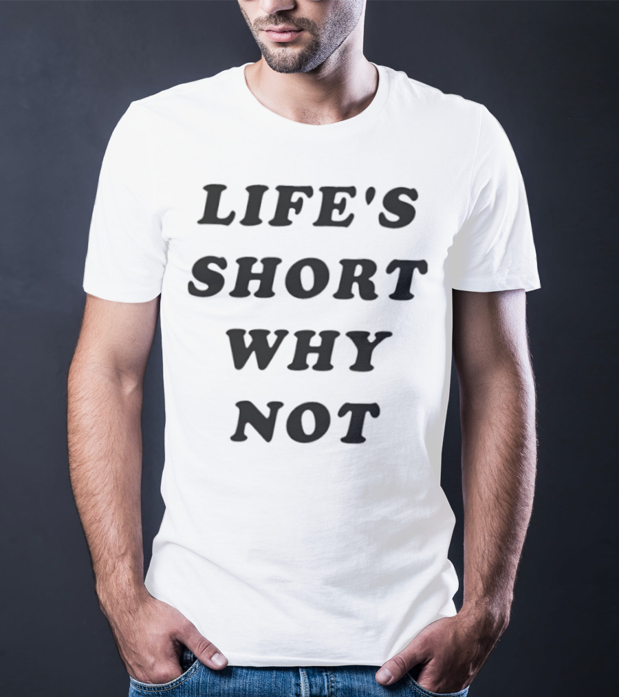 Life's Short Why Not Statement T-Shirt