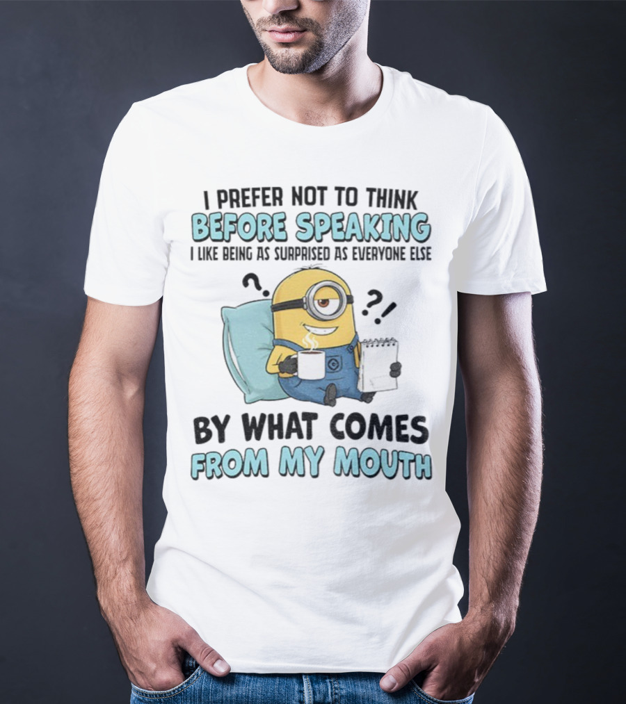 Minion I Prefer Not To Think Before Speaking Surprised By What Comes From My Mouth T-Shirt