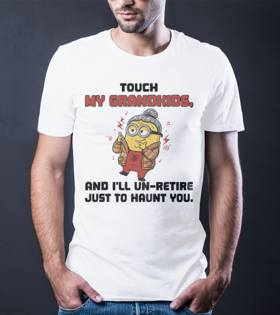 Minion Touch My Grandkids Un-Retire Just To Haunt You T-Shirt