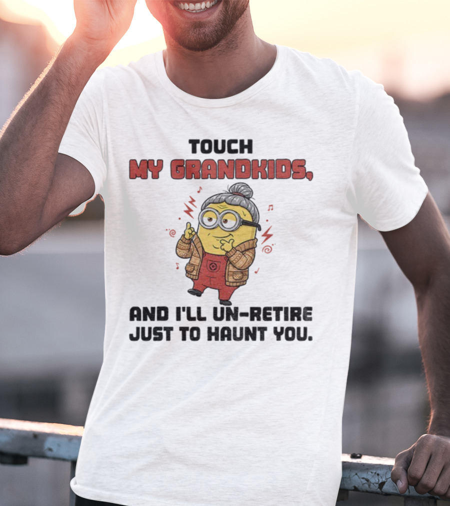 Minion Touch My Grandkids Un-Retire Just To Haunt You T-Shirt