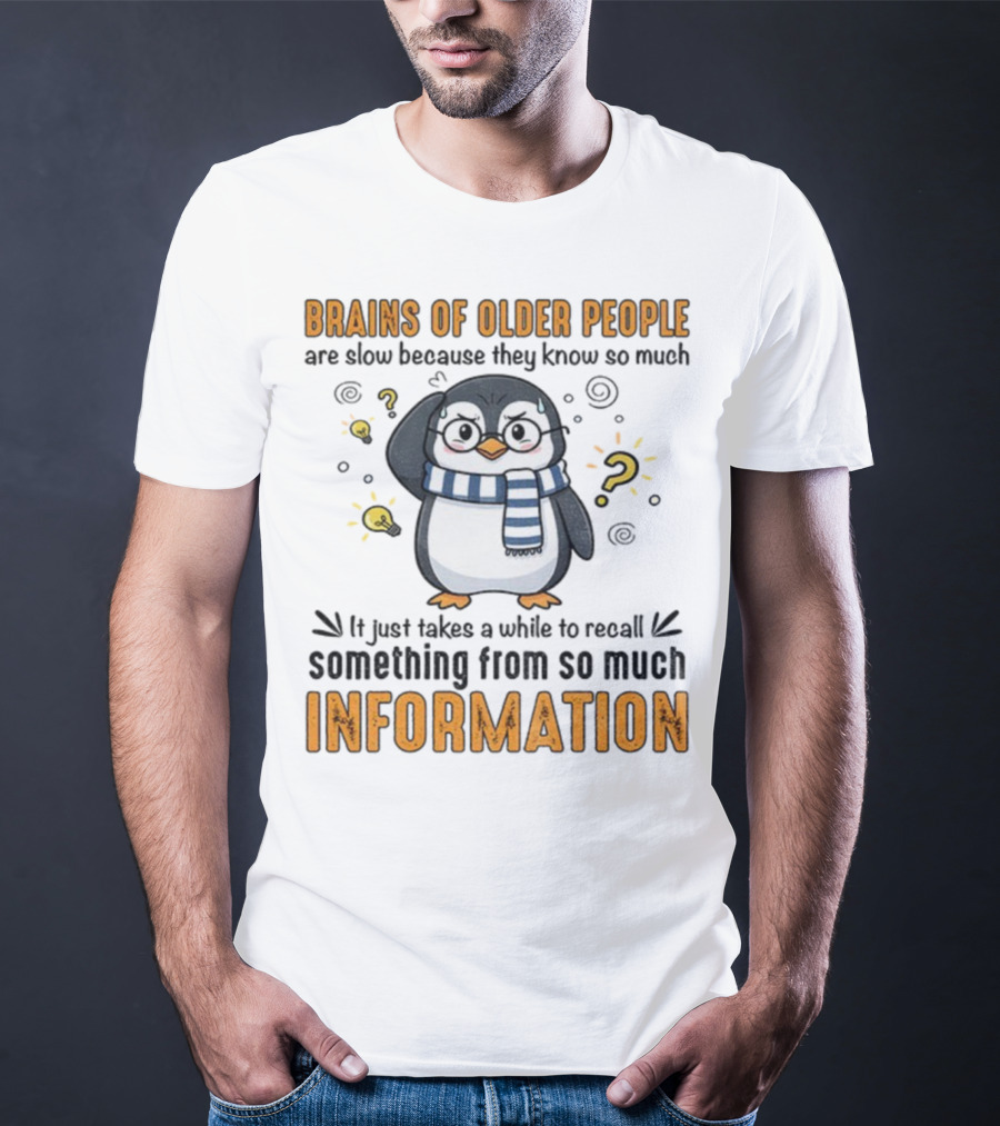 Penguin Brains Of Older People Are Slow Because They Know So Much Information T-Shirt