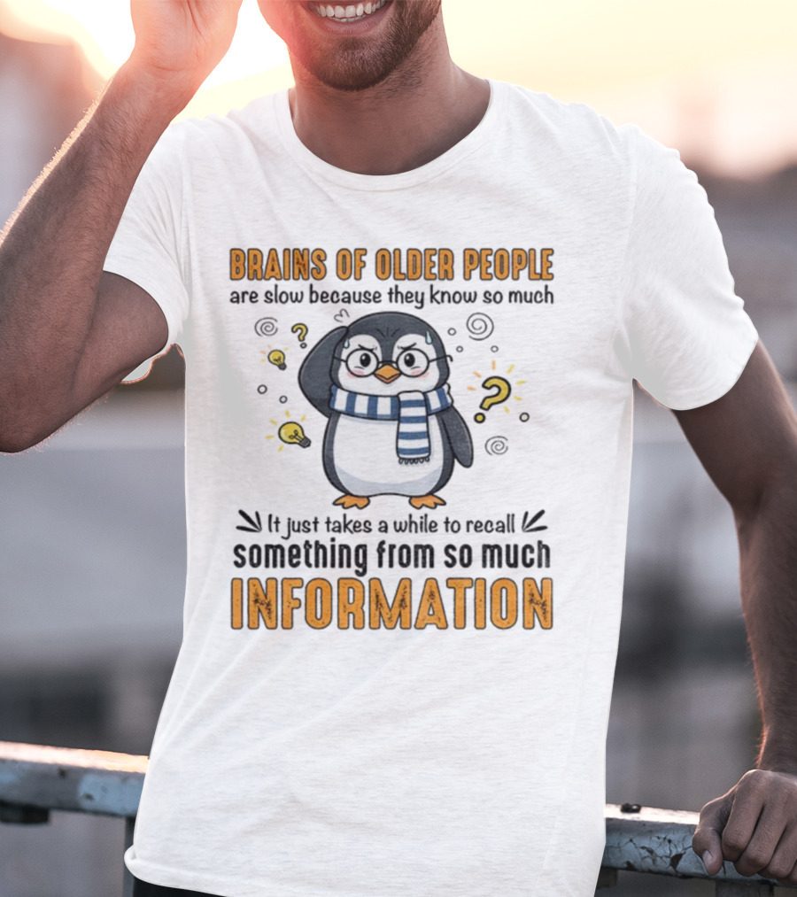 Penguin Brains Of Older People Are Slow Because They Know So Much Information T-Shirt
