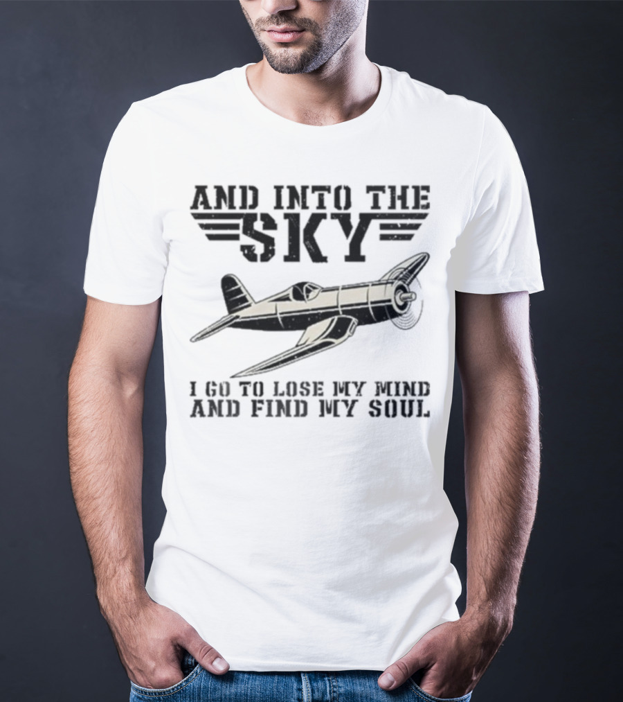 And Into The Sky I Got To Lose My Mind And Find My Soul Aviation Plane Pilot Flying Airplane Flight Toms T-Shirt