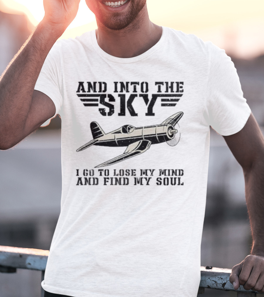 And Into The Sky I Got To Lose My Mind And Find My Soul Aviation Plane Pilot Flying Airplane Flight Toms T-Shirt