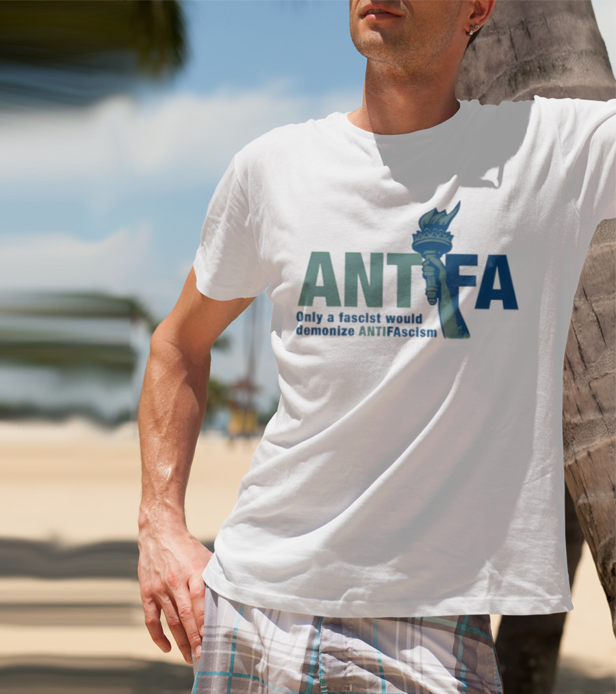 ANTIFA Only A Fascist Would Demonize ANTIFAscism Statue Of Liberty Torch T-Shirt