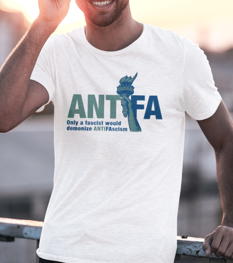 ANTIFA Only A Fascist Would Demonize ANTIFAscism Statue Of Liberty Torch T-Shirt