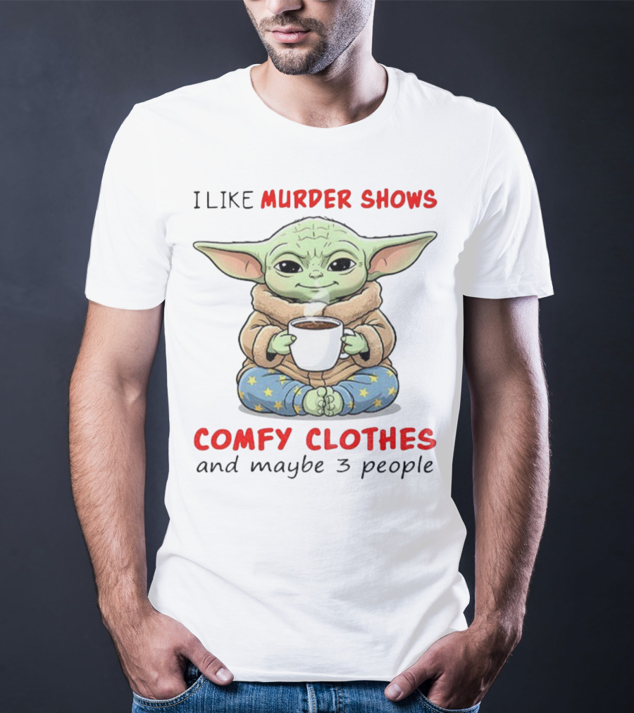 Baby Yoda I Like Murder Shows Comfy Clothes And Maybe 3 People Coffee Cozy Yoda Pajamas T-Shirt