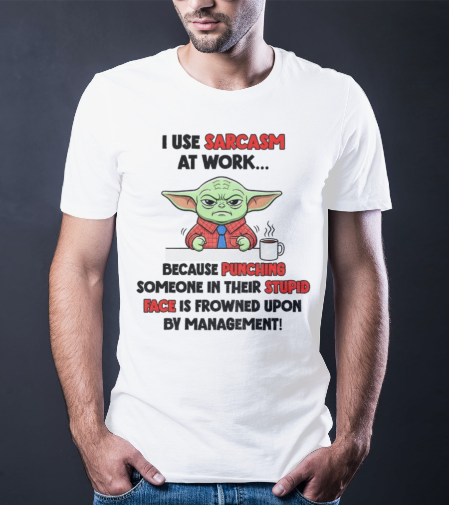 Baby Yoda I Use Sarcasm At Work Because Punching Someone In Their Stupid Face Is Frowned Upon By Management T-Shirt