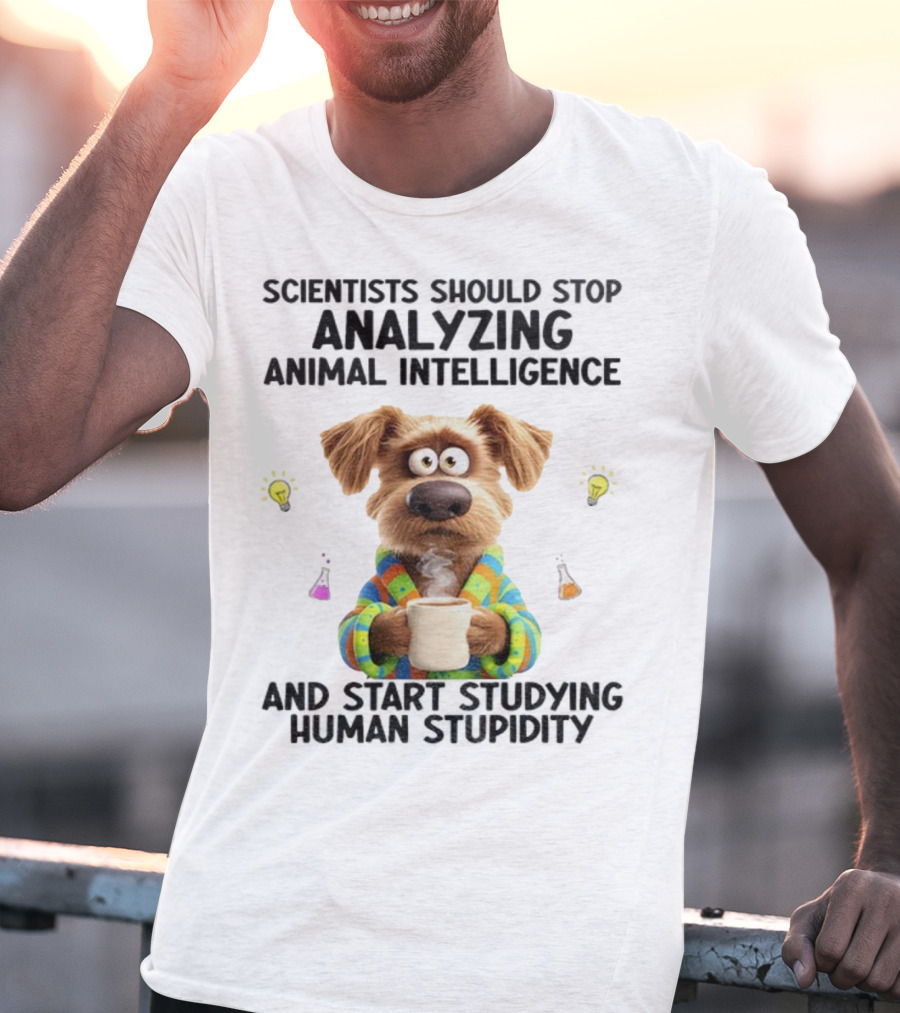 Dog Scientists Stop Analyzing Animal Intelligence Start Human Stupidity Study T-Shirt