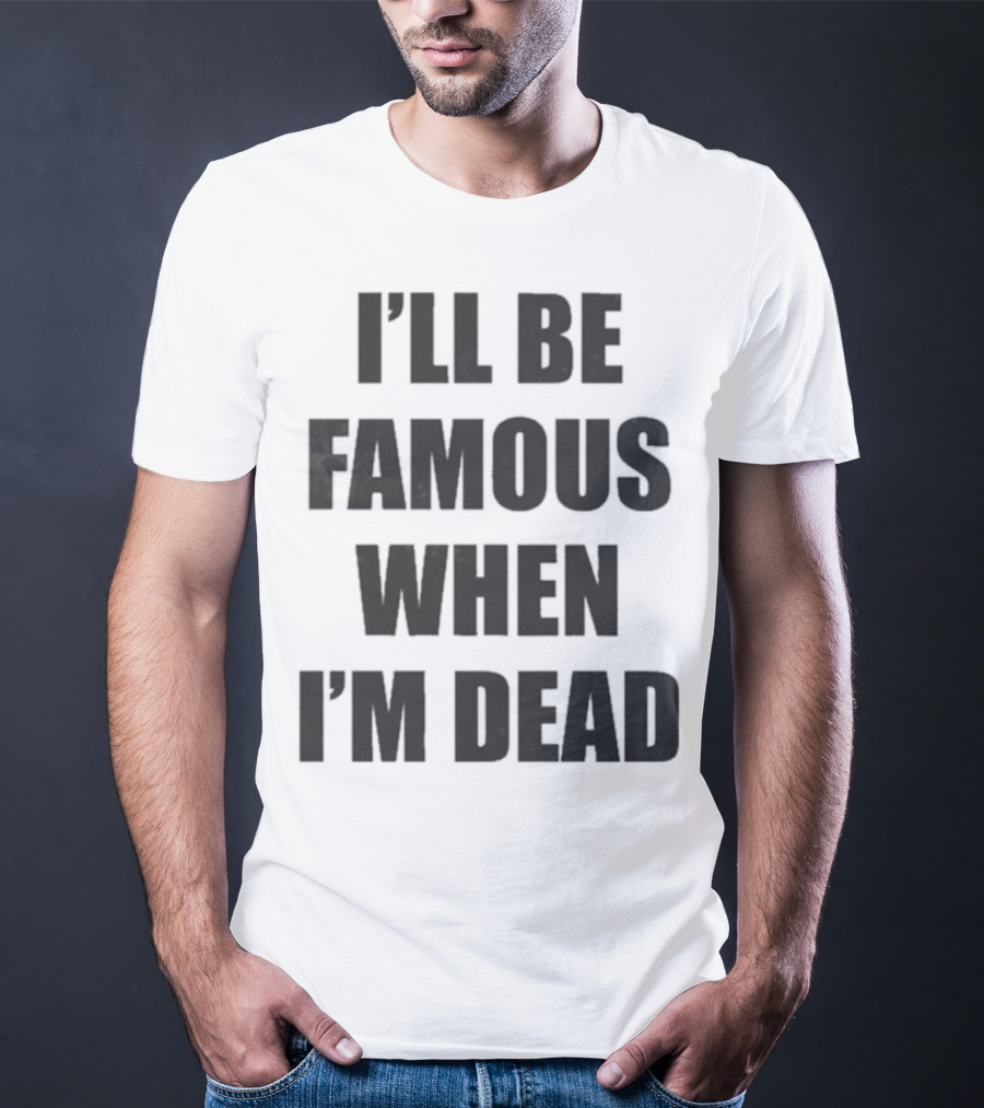I'll Be Famous When I'm Dead Famous Stars And Straps T-Shirt
