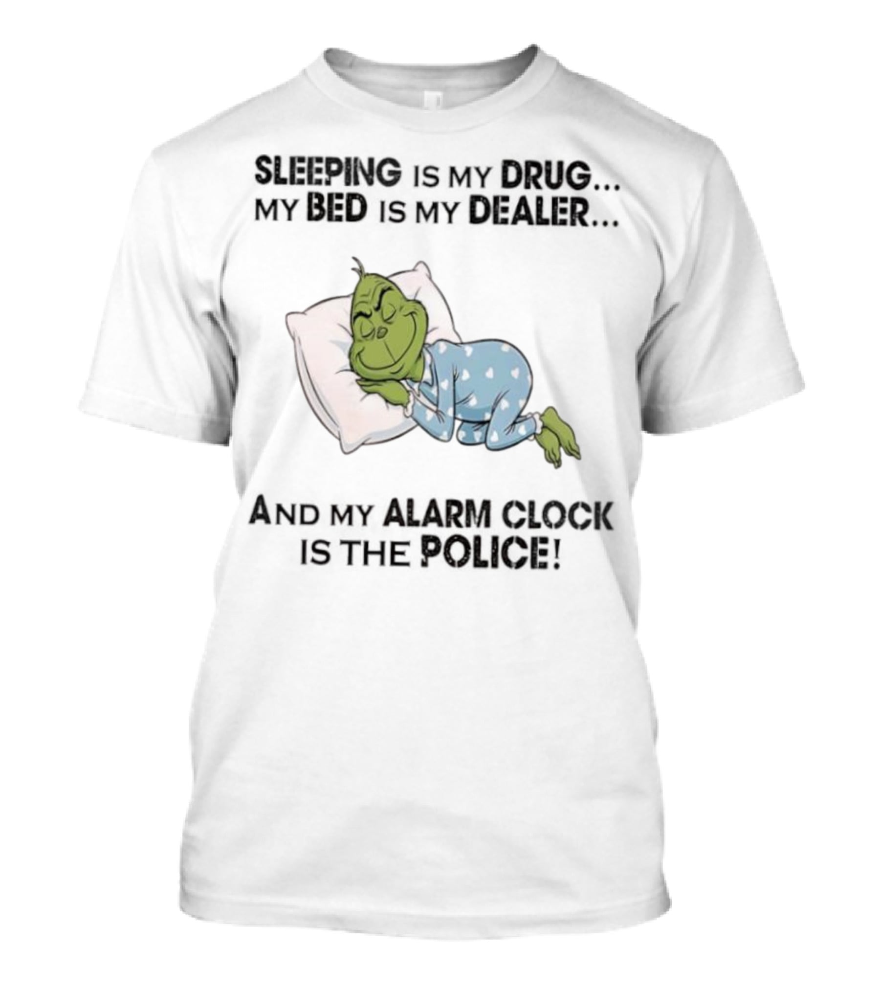Grinch Sleeping Is My Drug My Bed Is My Dealer Alarm Is The Police T-Shirt