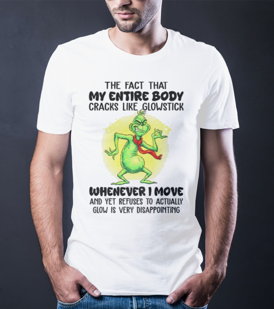 Grinch Entire Body Cracks Like Glowstick Whenever I Move Disappointment T-Shirt