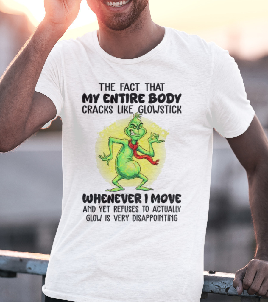 Grinch Entire Body Cracks Like Glowstick Whenever I Move Disappointment T-Shirt