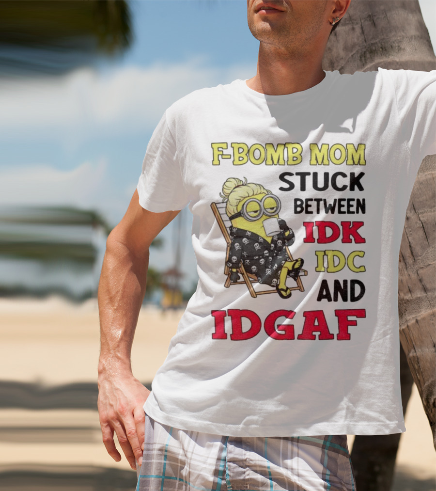 F-Bomb Mom Stuck Between IDK IDC And IDGAF Minion Grandma T-Shirt