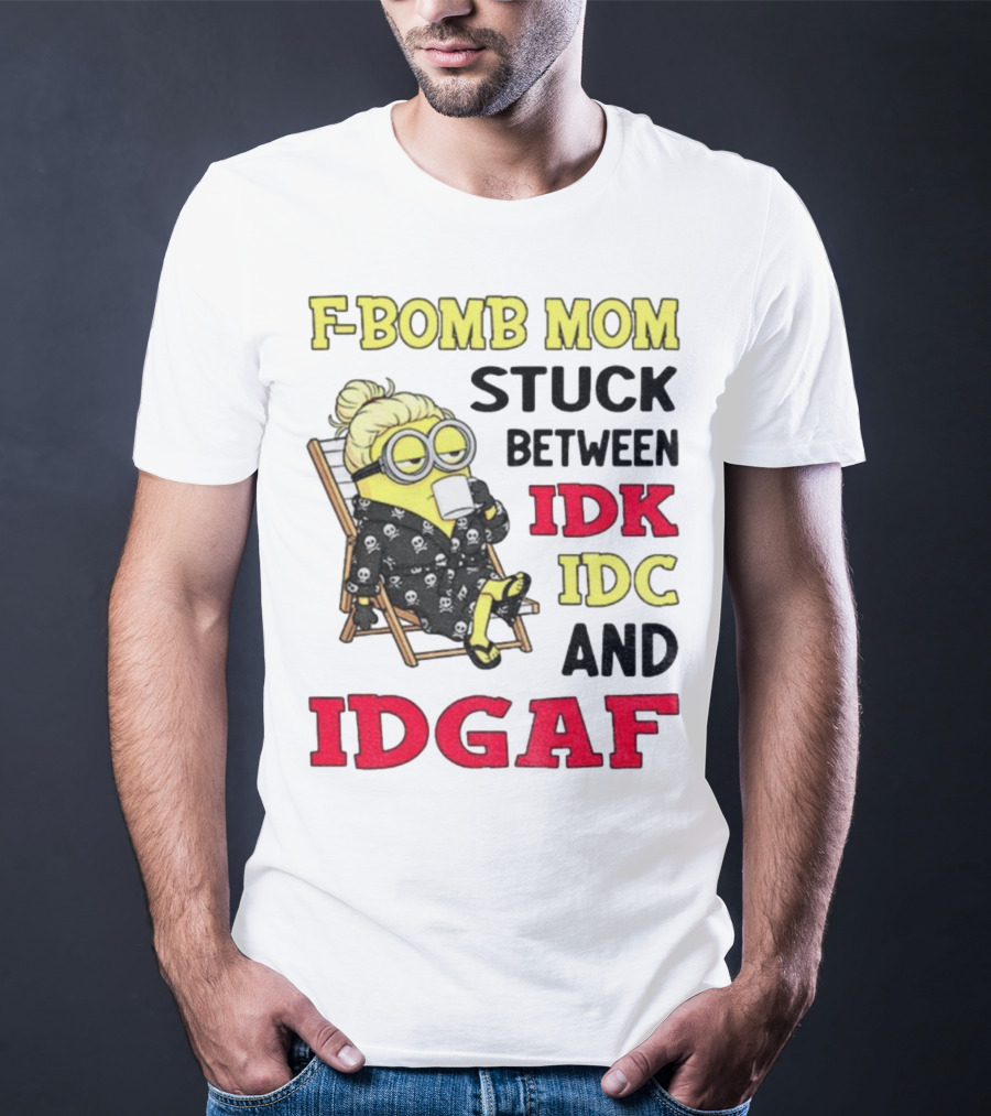 F-Bomb Mom Stuck Between IDK IDC And IDGAF Minion Grandma T-Shirt