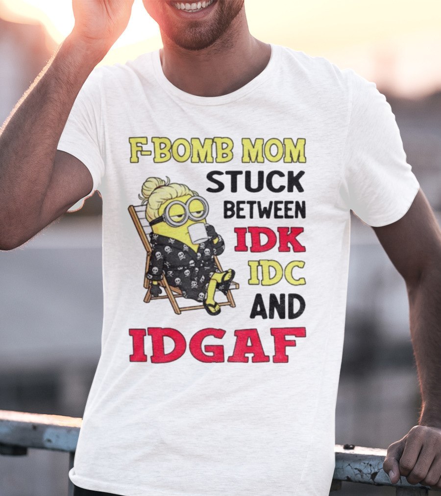 F-Bomb Mom Stuck Between IDK IDC And IDGAF Minion Grandma T-Shirt