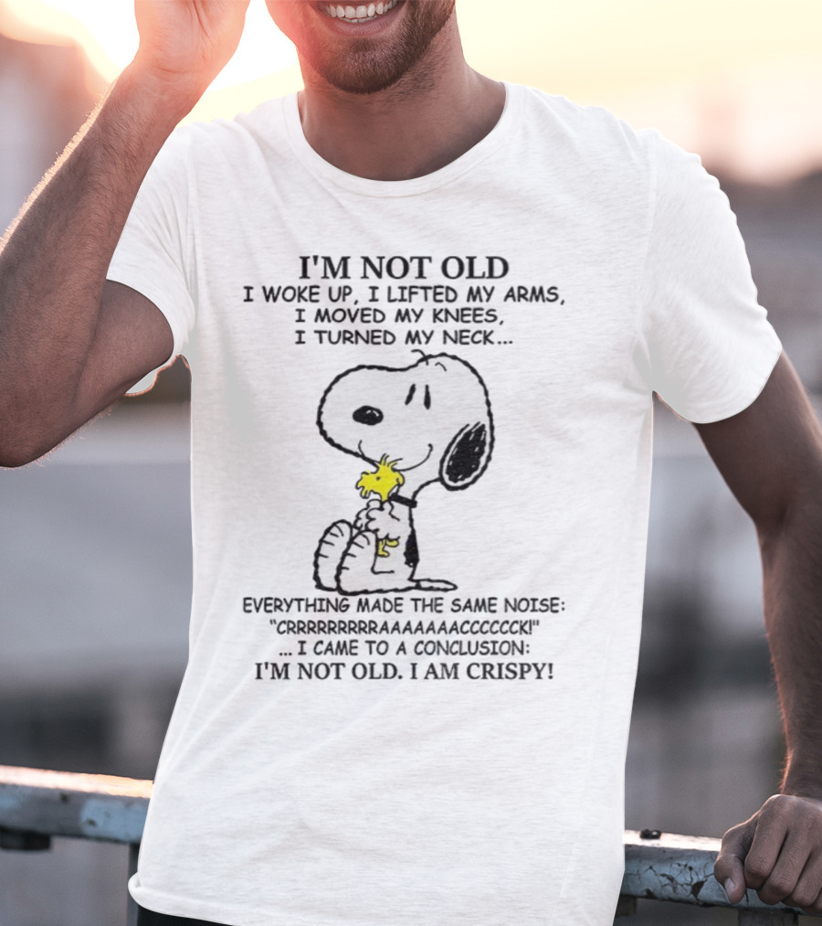 Snoopy I'm Not Old I Woke Up I Lifted My Arms Moved My Knees Turned My Neck I'm Crispy T-Shirt