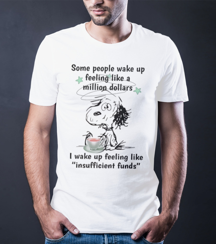 Snoopy Some People Wake Up Feeling Like A Million Dollars I Wake Up Feeling Like Insufficient Funds T-Shirt
