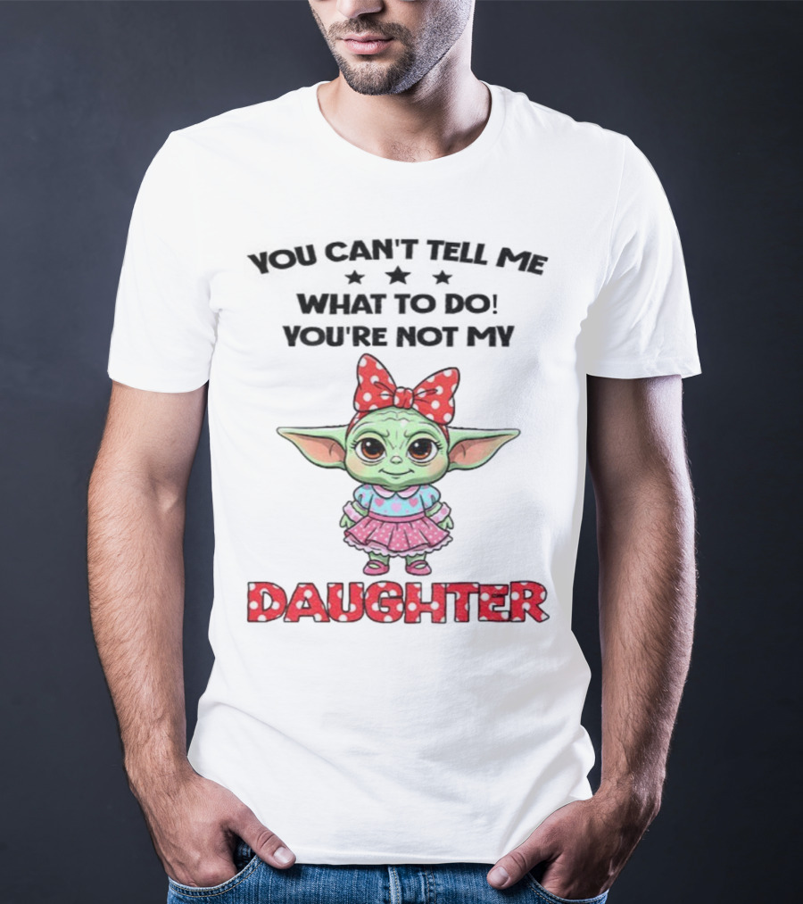 Cute Baby Yoda You Can’t Tell Me What To Do You’re Not My Daughter Bow Polka Dot Dress T-Shirt