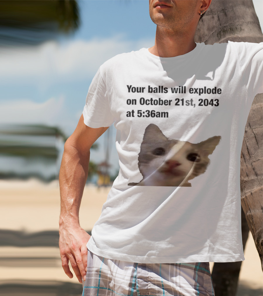 Cat Your Balls Will Explode October 21st 2043 At 5 36am T-Shirt