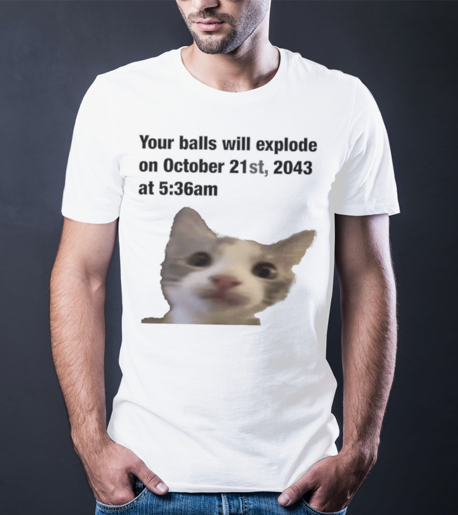 Cat Your Balls Will Explode October 21st 2043 At 5 36am T-Shirt
