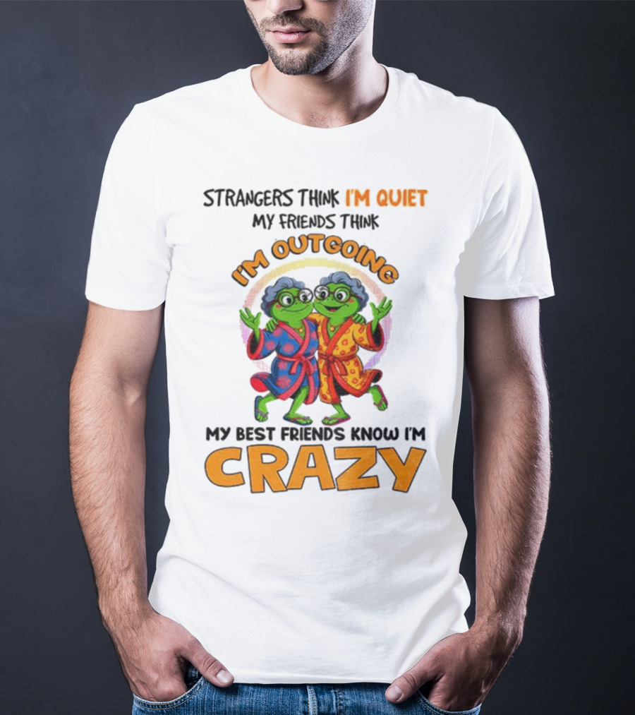 Strangers Think I'm Quiet My Friends Think I'm Outgoing My Best Friends Know I'm Crazy Frog Grandma T-Shirt