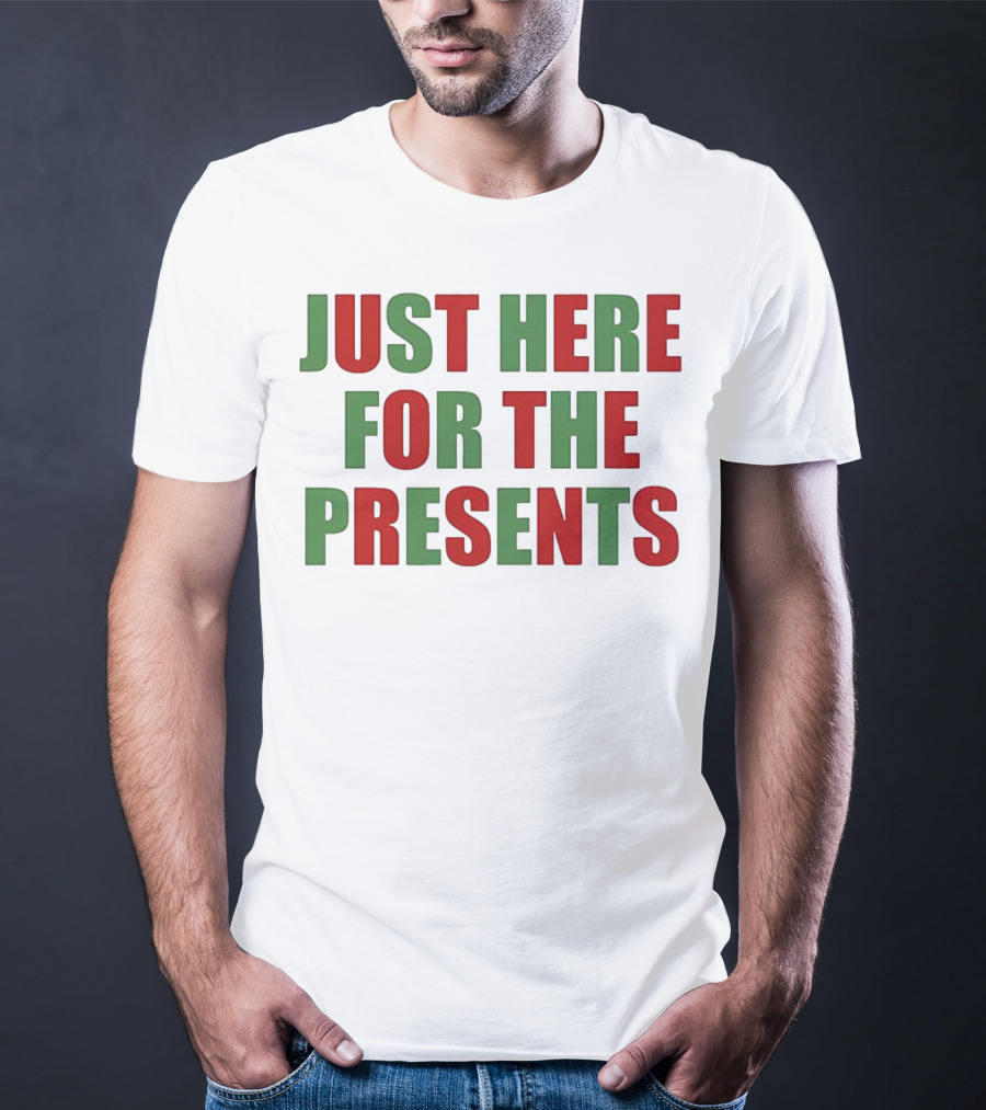 Just Here For The Presents Holiday Humor T-Shirt