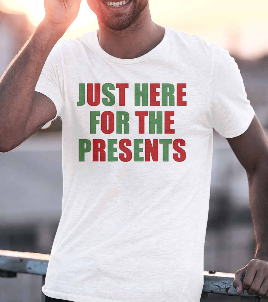 Just Here For The Presents Holiday Humor T-Shirt