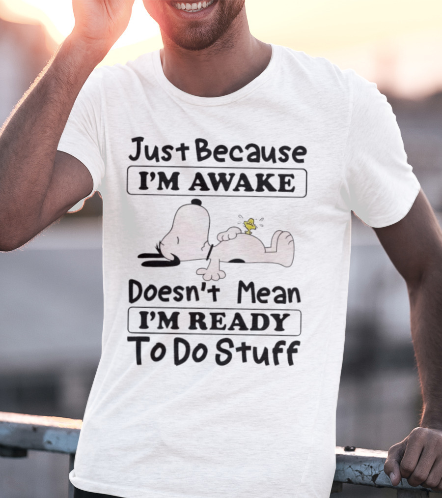 Snoopy Woodstock Just Because I’m Awake Doesn’t Mean I’m Ready To Do Stuff T-Shirt