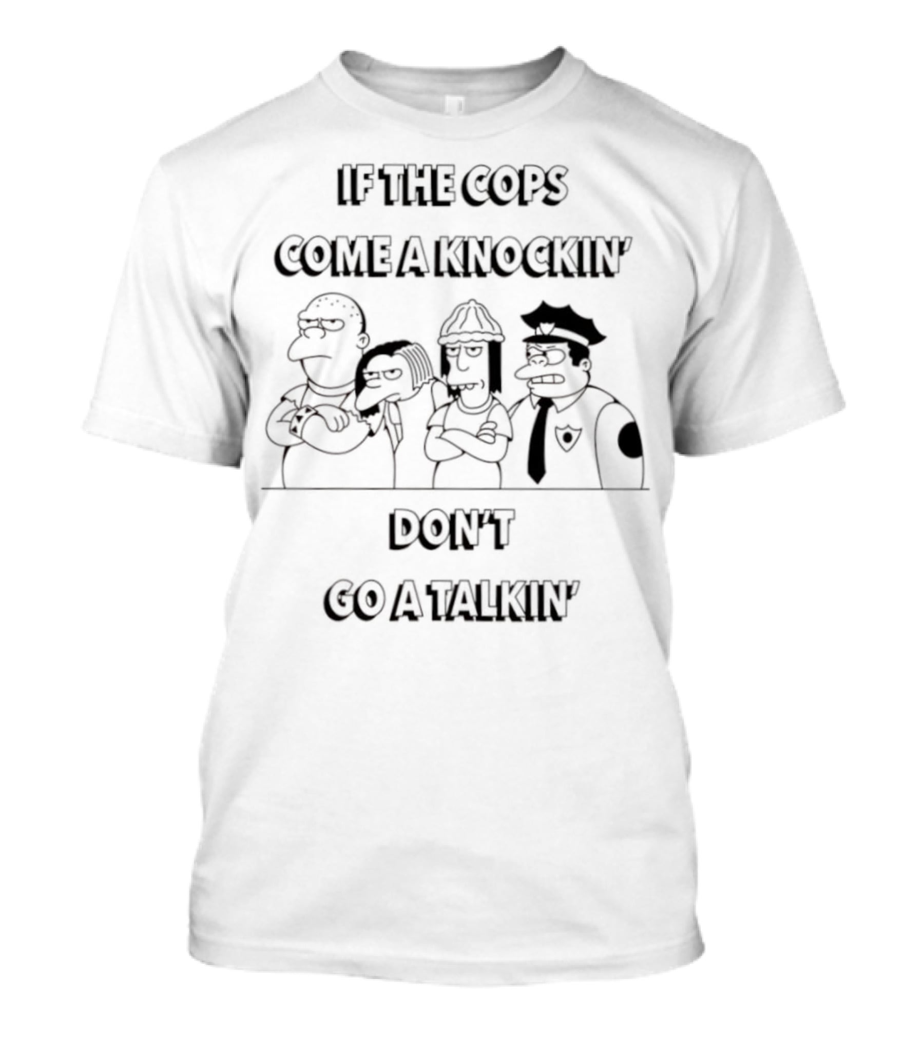 The Simpsons Characters If The Cops Come A Knockin' Don't Go A Talkin T-Shirt