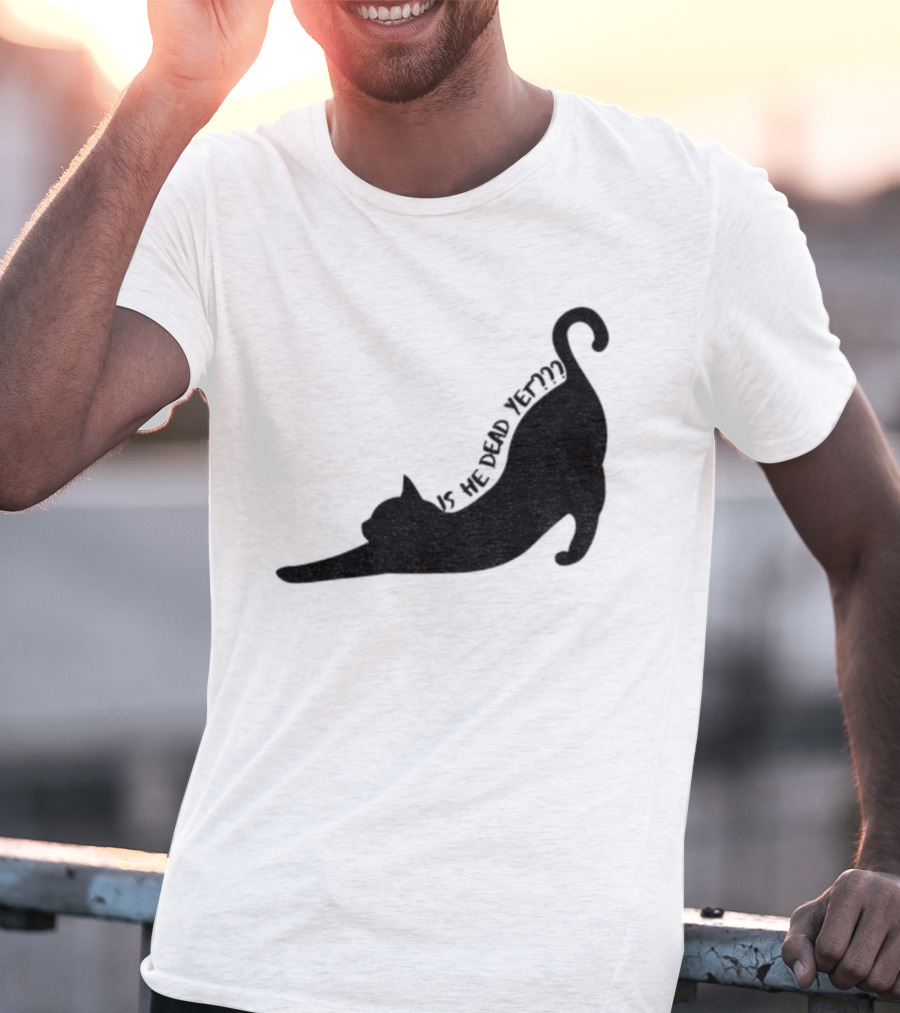 Anti-Trump Cat Is He Dead Yet Funny Political Humor T-Shirt