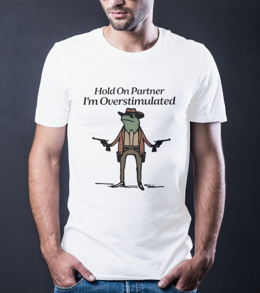 Hold On Partner I'm Overstimulated Frog Cowboy Comedy T-Shirt