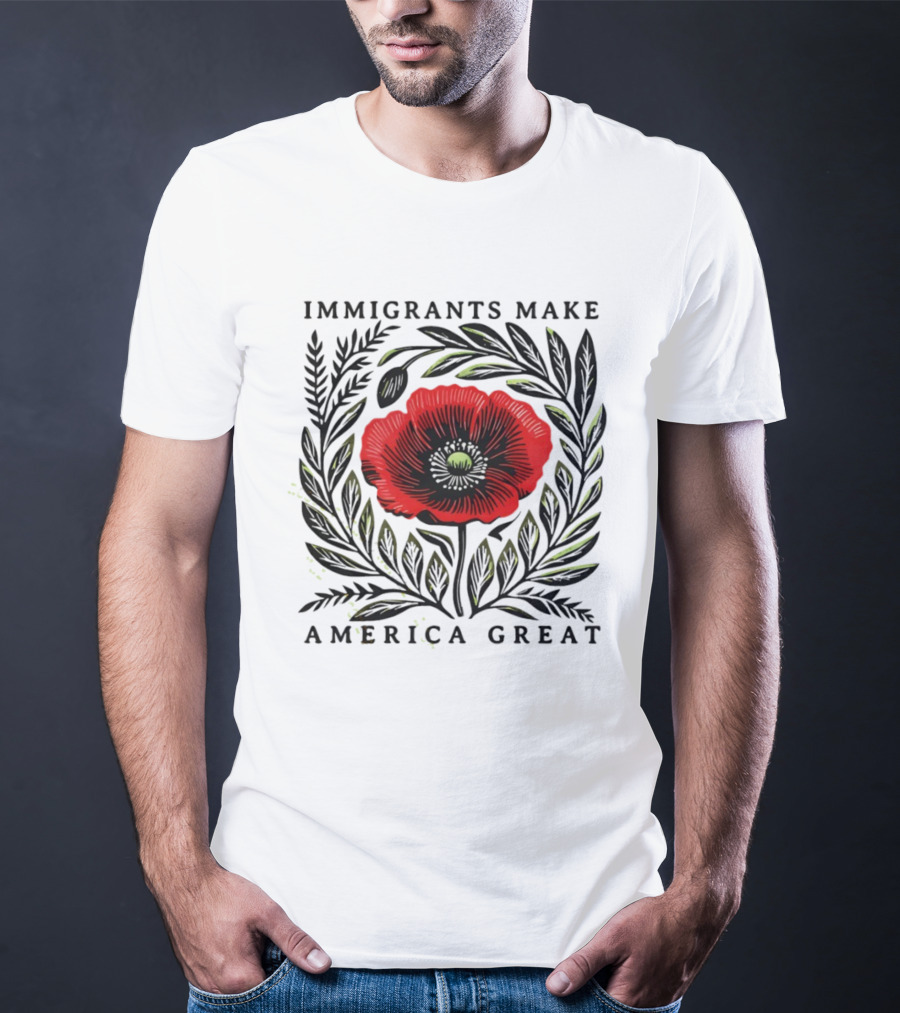 Immigrants Make America Great Poppy Design T-Shirt