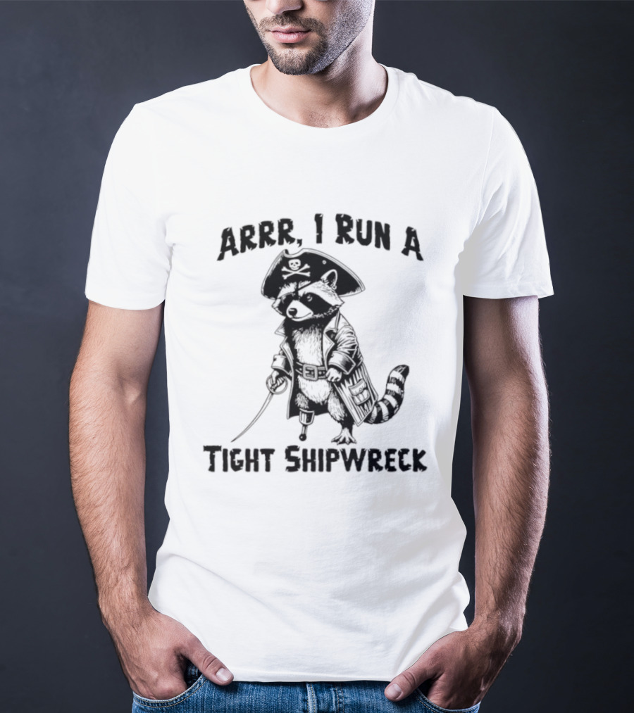 Raccoon Arrr I Run A Tight Shipwreck Pirate Captain Theme T-Shirt