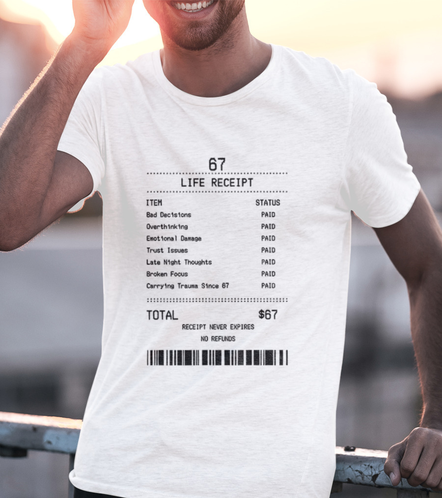 67 Life Receipt Never Expires No Refunds Meme Paid Since 67 T-Shirt