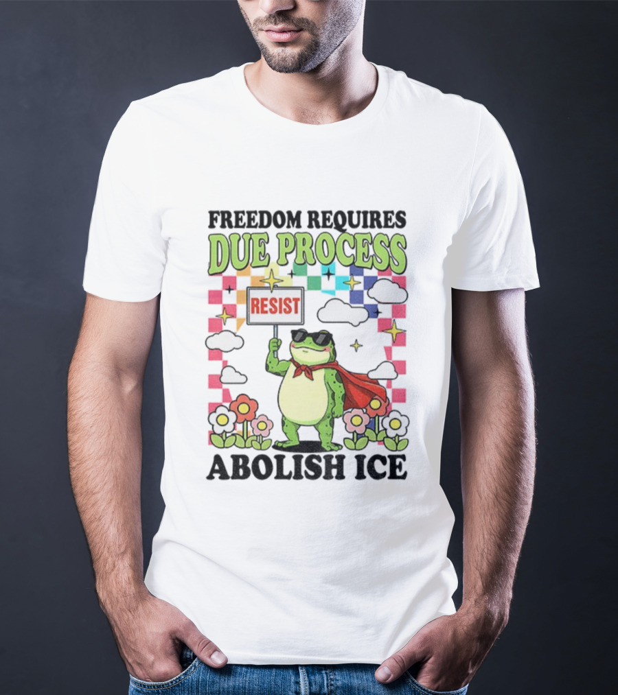 Freedom Requires Due Process Frog Resist Abolish ICE T-Shirt