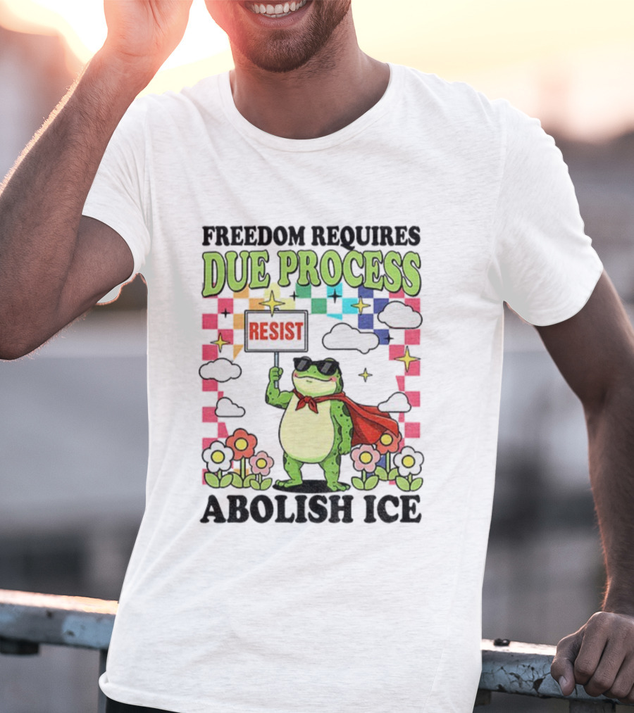 Freedom Requires Due Process Frog Resist Abolish ICE T-Shirt