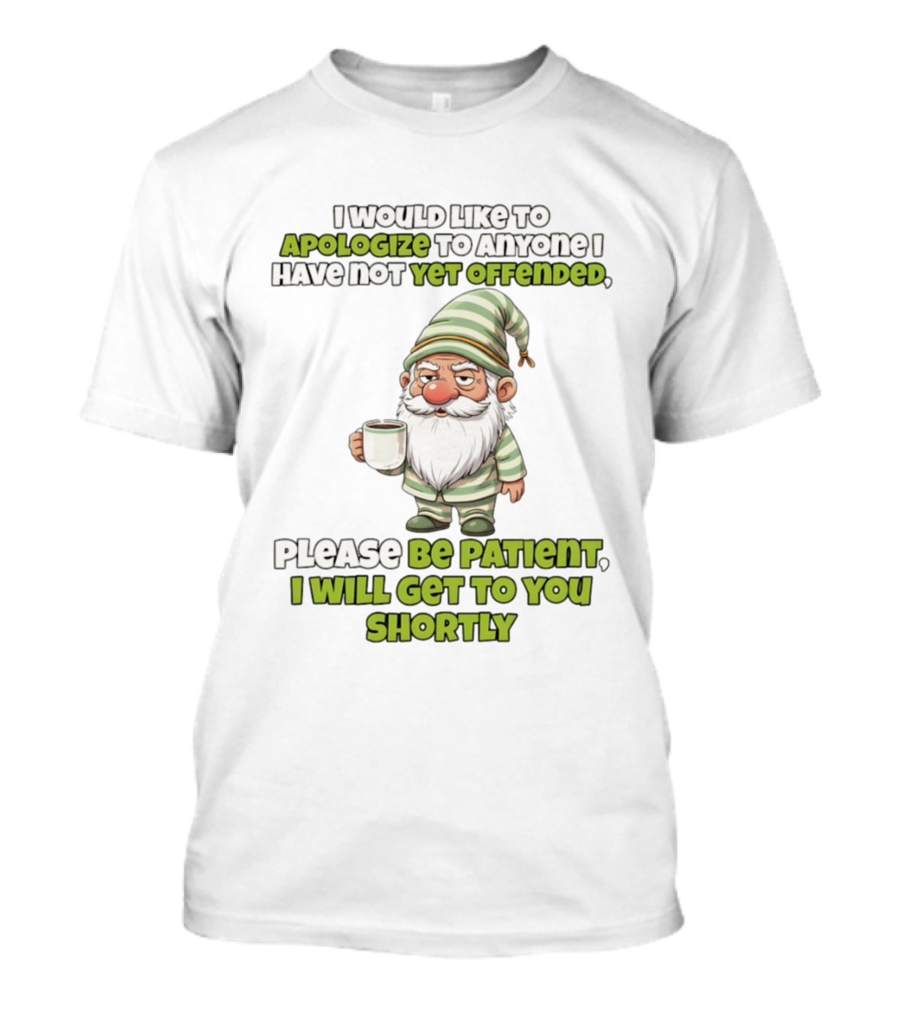 Gnome I Would Like To Apologize To Anyone I Have Not Yet Offended Please Be Patient I Will Get To You Shortly T-Shirt