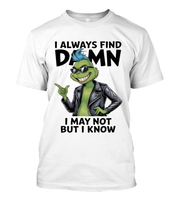 I Always Find Damn I May Not But I Know Christmas Grinch Punk Style T-Shirt