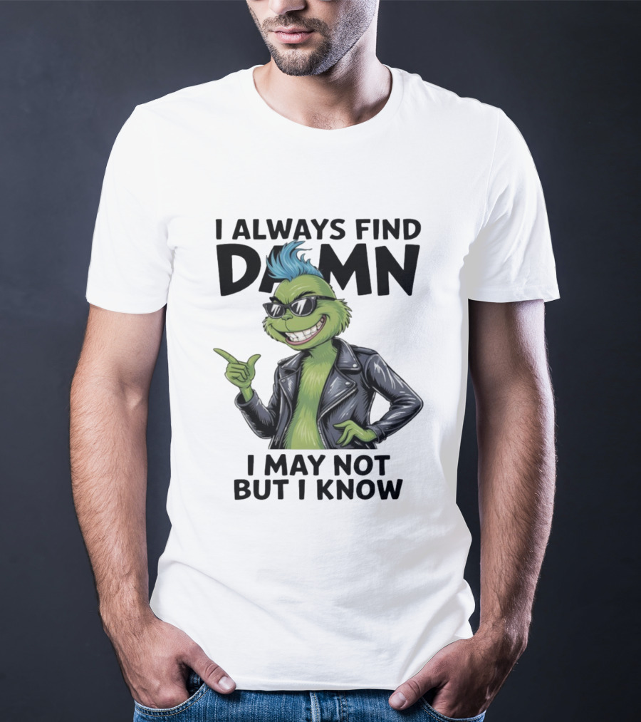 I Always Find Damn I May Not But I Know Christmas Grinch Punk Style T-Shirt
