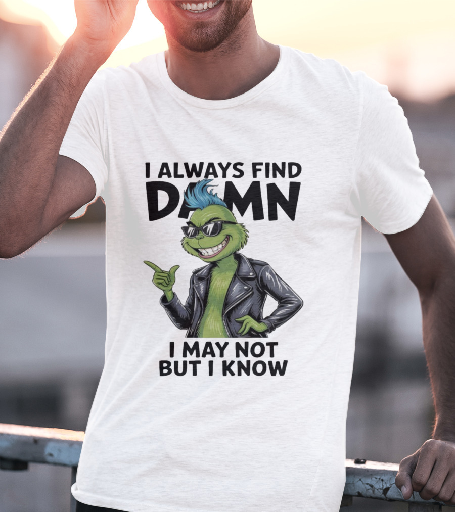 I Always Find Damn I May Not But I Know Christmas Grinch Punk Style T-Shirt