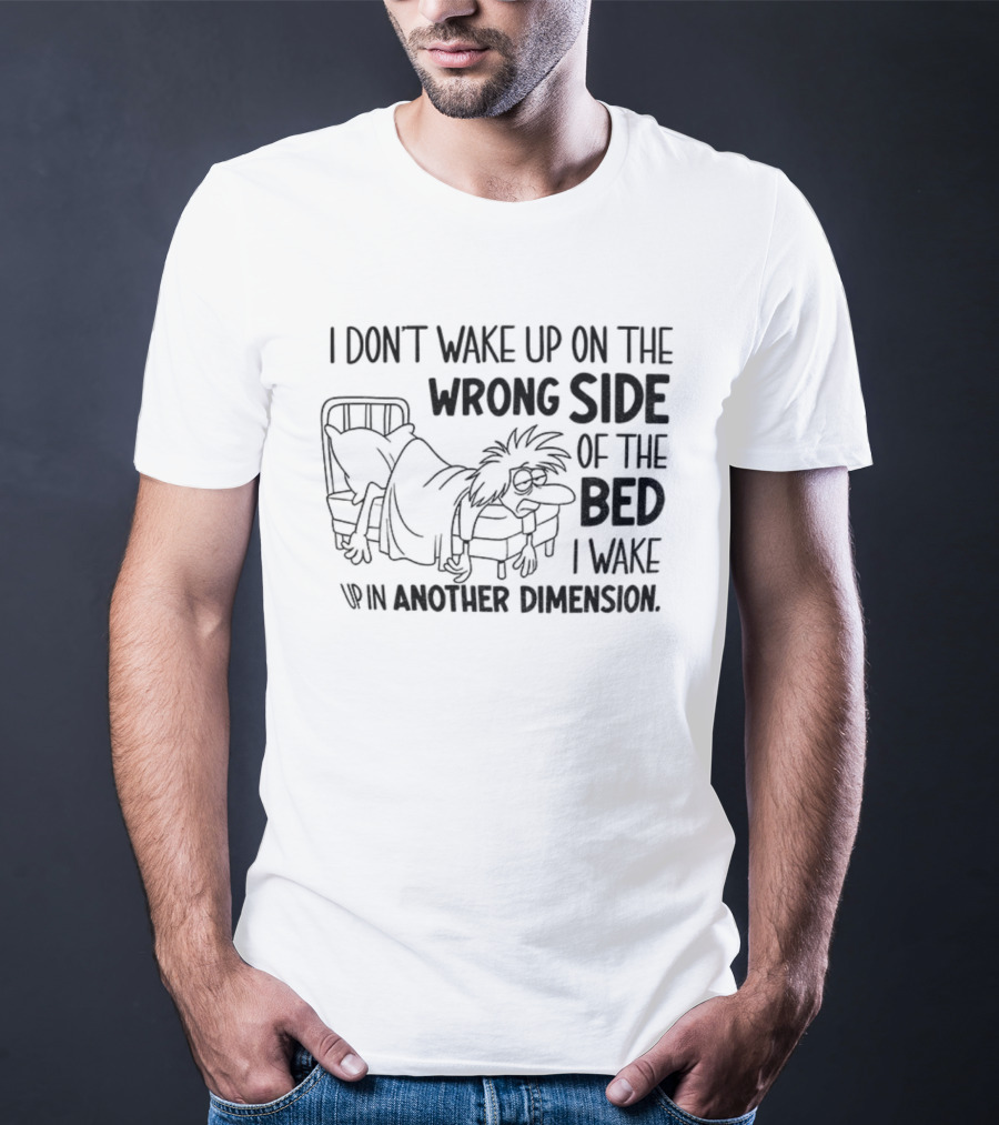 I Don’t Wake Up On The Wrong Side Of The Bed I Wake Up In Another Dimension Retro Dreamy Nostalgia T-Shirt