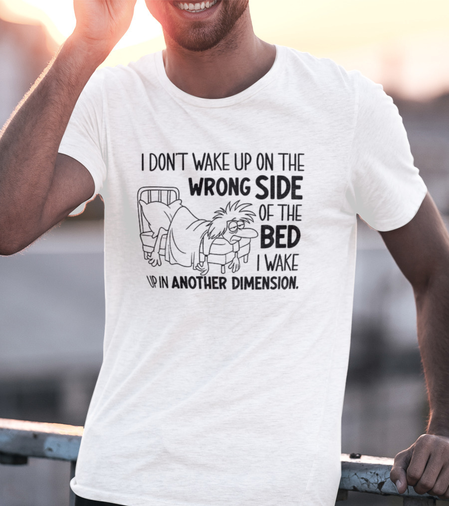 I Don’t Wake Up On The Wrong Side Of The Bed I Wake Up In Another Dimension Retro Dreamy Nostalgia T-Shirt
