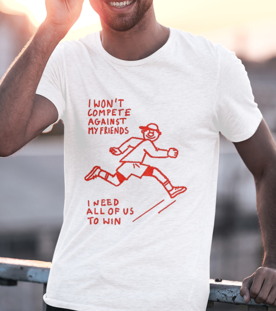 I Won't Compete Against My Friends I Need All Of Us To Win Running Sketch T-Shirt