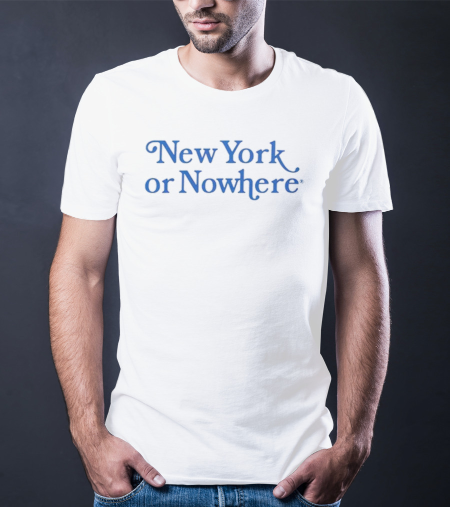 New York Or Nowhere Always Be New York Or Nowhere T-Shirt