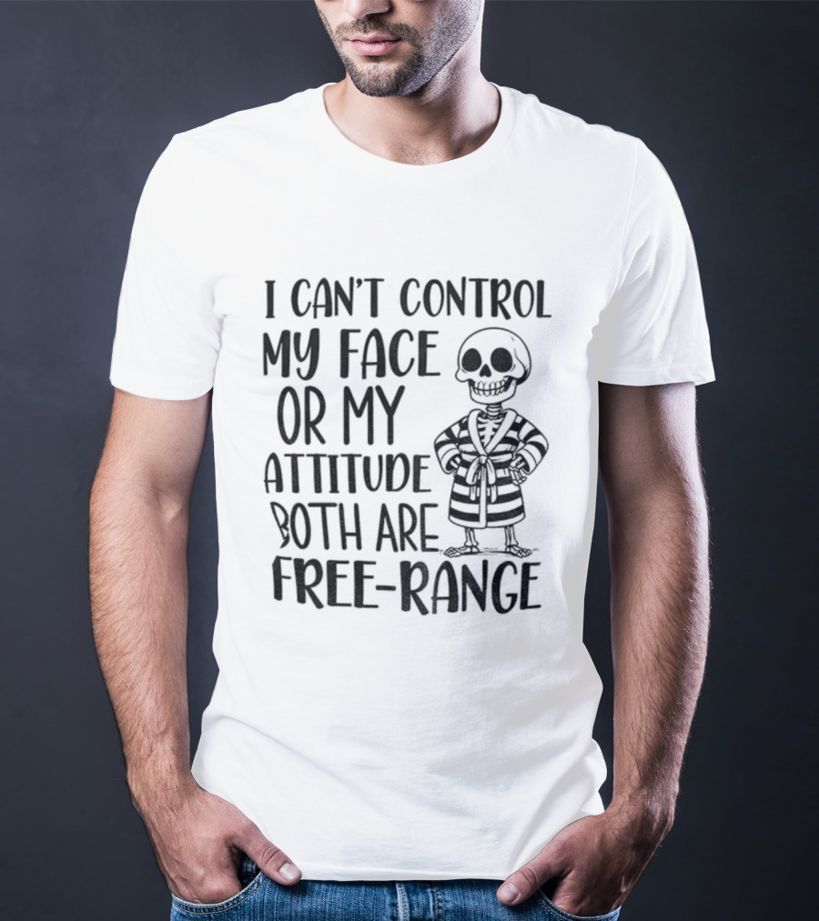 Skeleton Can't Control My Face Or Attitude Both Are Free-Range T-Shirt