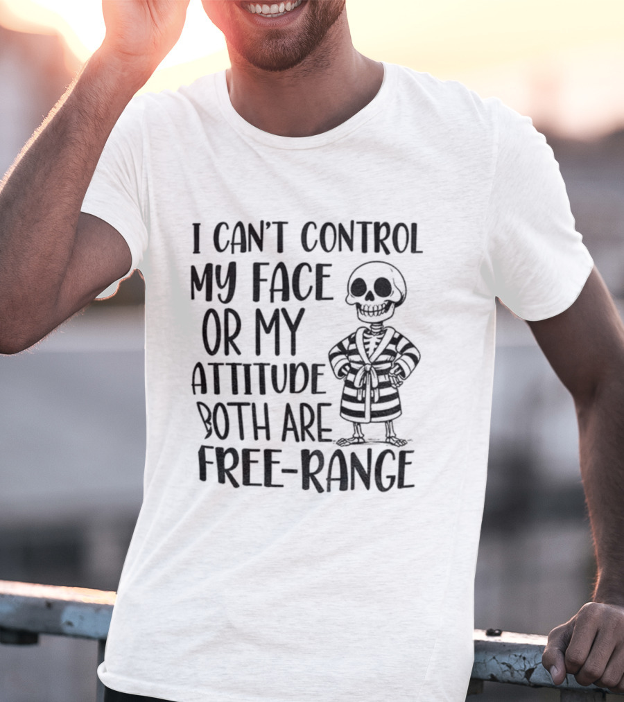 Skeleton Can't Control My Face Or Attitude Both Are Free-Range T-Shirt