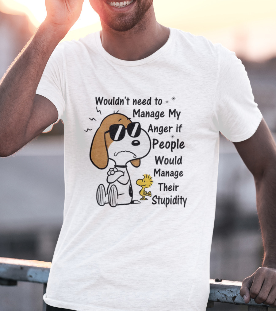 Snoopy Woodstock Wouldn’t Need To Manage My Anger If People Would Manage Their Stupidity T-Shirt