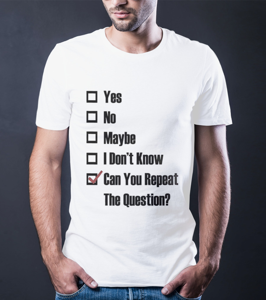 Yes No Maybe I Don’t Know Can You Repeat The Question Checklist Humor T-Shirt