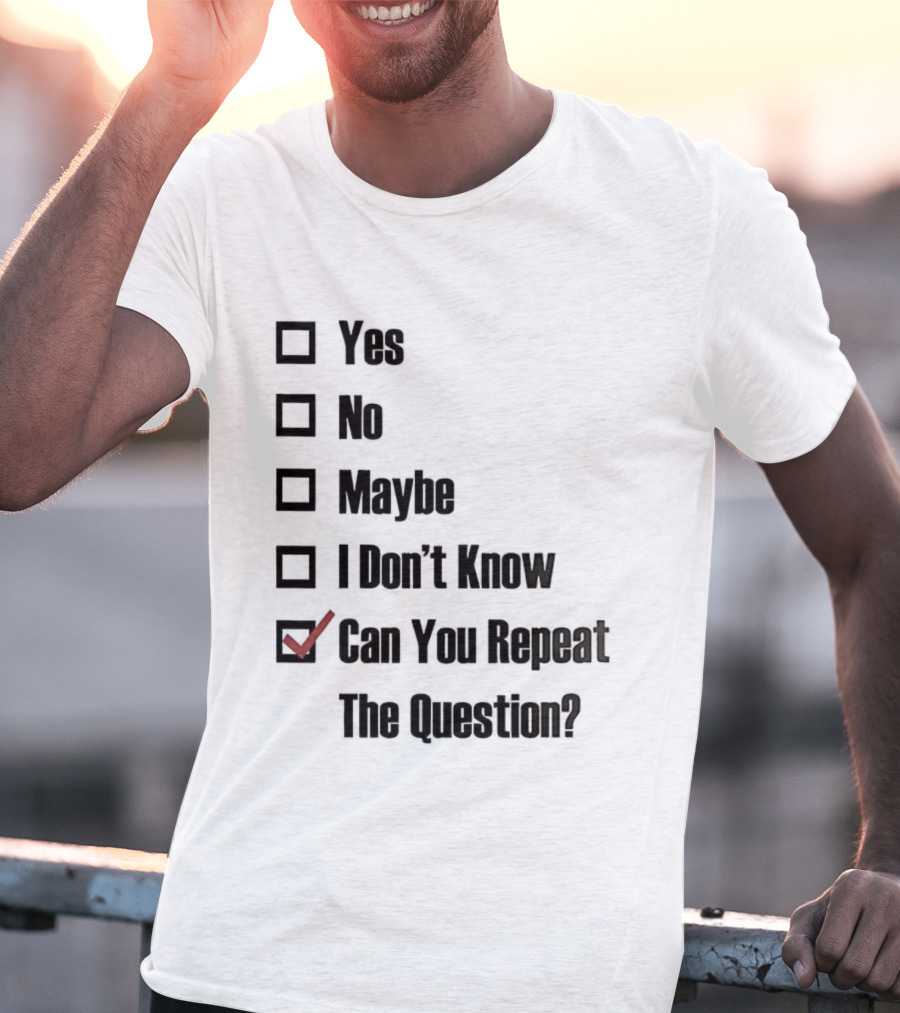 Yes No Maybe I Don’t Know Can You Repeat The Question Checklist Humor T-Shirt